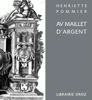 Av Maillet d'argent. Jacques Fornazeris graveur et éditeur d'estampes, Turin - Lyon (vers 1585 - 1619 ?)