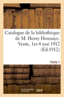 Catalogue de la bibliothèque de M. Henry Houssaye, membre de l'Académie française, vice-président de la Société des amis des livres. Vente, 1er-4 mai 1912. Partie 1