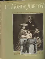 Le Monde Juif d'hier - Textes, photographies et témoignages d'Europe centrale - 1860-1938, 1860-1938