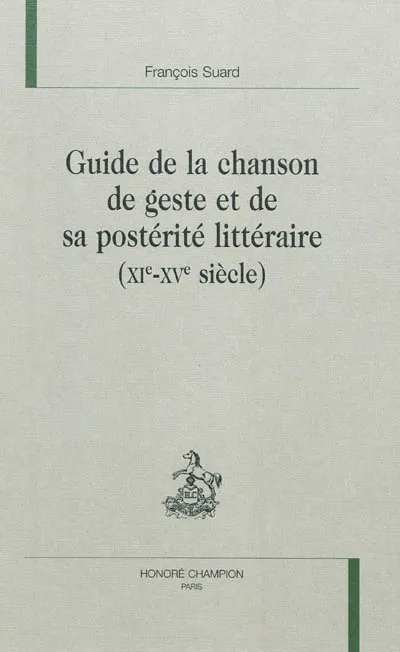 Guide de la chanson de geste et de sa postérité littéraire - XI-XVe siècle, XI-XVe siècle François Suard