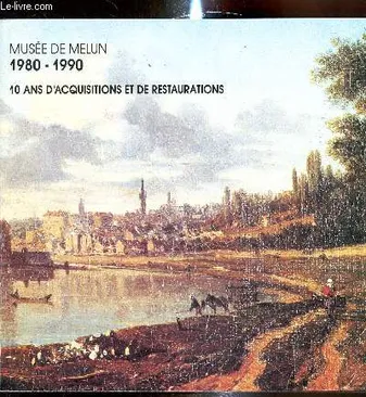 Musée de Melun - 10 ans d'acquisitions et de restaurations 1890-1990 - Musée de Melun, 1980-1990