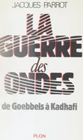 La Guerre des ondes, De Goebbels à Kadhafi
