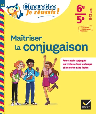 Maîtriser la conjugaison 6e, 5e - Chouette, Je réussis !, cahier de soutien en français (collège)