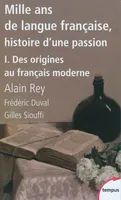 Mille ans de langue française, histoire d'une passion - tome 1 Des origines au français moderne