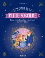 Le manuel de la petite sorcière, Potions et formules magiques - Rituels sacrés - Pouvoirs de la Lune