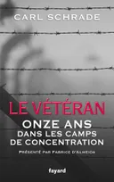 LE VETERAN - ONZE ANS DANS LES CAMPS DE CONCENTRATION, Onze ans dans les camps de concentration