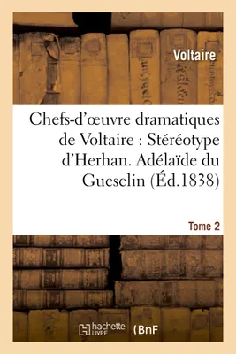 Chefs-d'oeuvre dramatiques de Voltaire : Stéréotype d'Herhan. Tome 2 Adélaîde du Guesclin