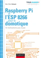 Raspberry Pi et l'ESP 8266 pour la domotique - 12 réalisations pas à pas, 12 réalisations pas à pas