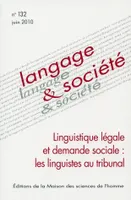 Langage et société, n°132/juin 2010, Linguistique légale et demande sociale : les linguistes au tribunal