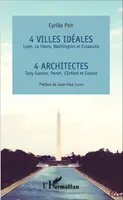 4 villes idéales Lyon, Le Havre, Washington et Essaouira, 4 architectes Tony Garnier, Perret, L'Enfant et Cornut
