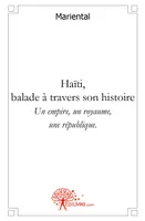 Haïti balade à travers son histoire, Un empire, un royaume, une république.