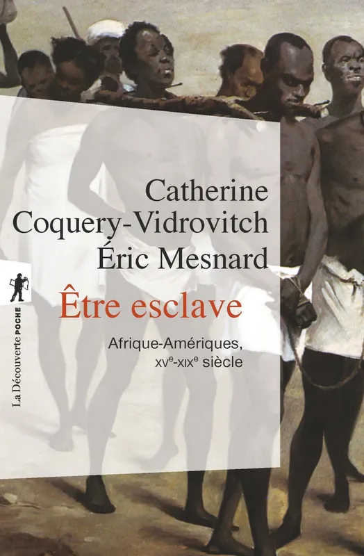 Être esclave, Afrique-Amériques, XVe-XIXe siècle Catherine Coquery-Vidrovitch, Éric Mesnard