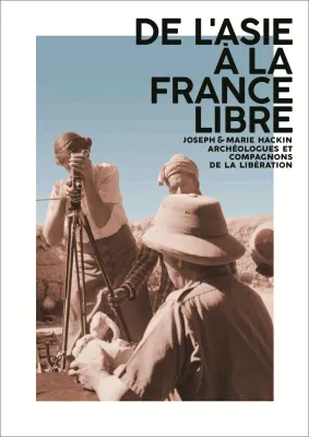 De l'Asie à la France libre / Joseph et Marie Hackin, archéologues et compagnons de la Libération :