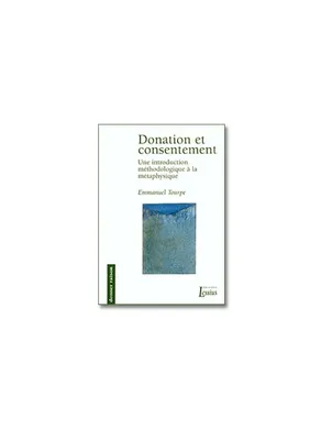 Donation et consentement. Une introduction méthodologique à la métaphysique., une introduction méthodologique à la métaphysique