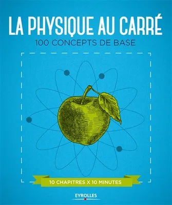 LA PHYSIQUE AU CARRE - 100 CONCEPTS DE BASE. 10 CHAPITRES X 10 MINUTES