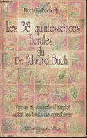 Les 38 quintessences florales du docteur Edward Bach. Vertus et conseils d'emploi selon les traits de caractères, vertus et conseils d'emploi selon les traits de caractères