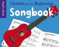 Ukulele From The Beginning Songbook, Songbook - Pupil's Book