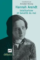 Hannah Arendt. Totalitarisme et banalité du mal