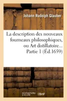 La description des nouveaux fourneaux philosophiques, ou Art distillatoire. Partie 1 (Éd.1659)