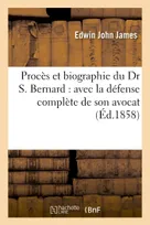 Procès et biographie du Dr S. Bernard : avec la défense complète de son avocat