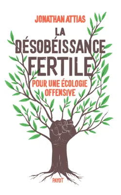 La désobéissance fertile, Pour une écologie offensive