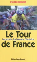 Le Tour de France, les secrets, les hommes, l'évolution
