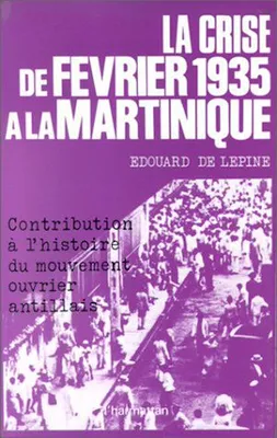 La crise de février 1935 à la Martinique, Contribution à l'histoire du mouvement ouvrier antillais