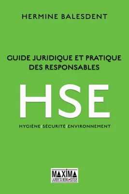 Guide juridique et pratique des responsables HSE, Hygiène, sécurité, environnement