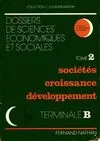 2, Dossiers des sciences économiques et sociales Tome II : Sociétés, croissance, développement Terminale B