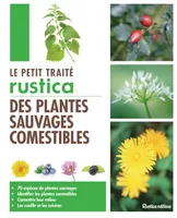 Le petit traité Rustica des plantes sauvages comestibles, 70 espèces de plantes sauvages - Identifier les plantes comestibles - Connnaître leur milieu - Les c