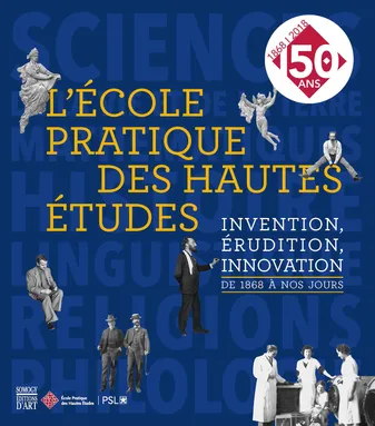 L'Ecole Pratique des Hautes Etudes / invention, érudition, innovation : de 1868 à nos jours