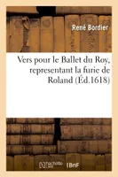 Vers pour le Ballet du Roy, representant la furie de Roland