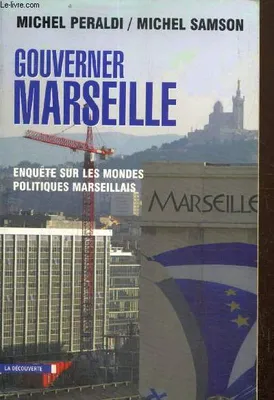Gouverner Marseille, enquête sur les mondes politiques marseillais