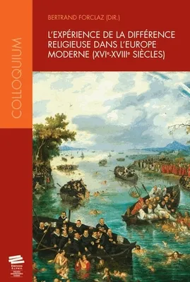 L'expérience de la différence religieuse dans l'Europe moderne (XVIe-XVIIIe siècles), [actes du colloque, Neuchâtel, 7-9 octobre, 2010]