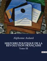 HISTOIRE POLITIQUE DE LA RÉVOLUTION FRANÇAISE, Tome III