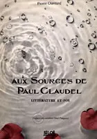 Aux Sources de Paul Claudel Littérature et foi, littérature et foi