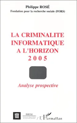 La criminalité informatique à l'horizon 2005, Analyse prospective