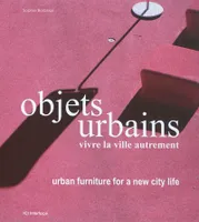 Objets Urbains - Vivre la ville autrement Urban Furnitur for a New City Life, Vivre la ville autrement