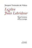 Le rêve de Jules Lebridour, neuf contes de notre temps