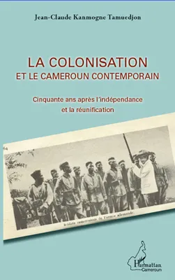 La colonisation et le Cameroun contemporain, Cinquante ans après l'indépendance et la réunification