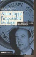 Alain Juppé, l'impossible héritage - Les dossiers nors de Bordeaux, les dossiers noirs de Bordeaux