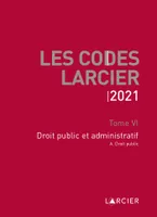 Les codes Larcier, 6, Code Larcier - Tome VI - Droit public et administratif, À jour au 1<sup>er</sup> mars 2021