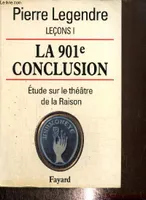 Leçons  / Pierre Legendre, 1, La 901e conclusion, Etude sur le théâtre de la Raison