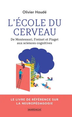 L'école du cerveau, De Montessori, Freinet et Piaget aux sciences cognitives