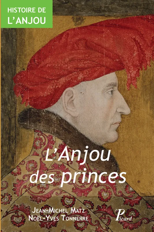 Livres Histoire et Géographie Histoire Histoire générale Histoire de l'Anjou. T. 2 : l'Anjou des Princes, IXe - XVe siècle Jean-Michel Matz