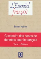 Construire des bases de données pour le français, Tome 1, Notions, CONSTRUIRE DES BASES DE DONNEES POUR LE FRANCAIS, Notions