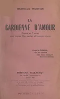 La gardienne d'amour, Grand drame moderne et social en 3 actes pour jeunes filles seules et troupes mixtes, représenté pour la 1e fois à Dijon, le 17 décembre 1939 en la salle 