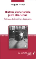 Histoire d'une famille juive alsacienne, Mulhouse, Belfort, Paris, Casablanca