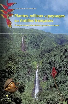 Plantes, milieux et paysages des Antilles françaises, écologie, biologie, identification, protection et usages