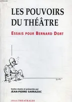 Les pouvoirs du théâtre : essais pour Bernard Dort, essais pour Bernard Dort